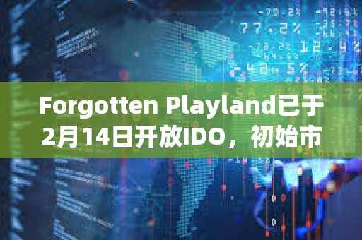 Forgotten Playland已于2月14日開放IDO，初始市值為220萬美元