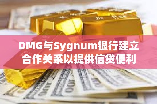 DMG與Sygnum銀行建立合作關(guān)系以提供信貸便利
