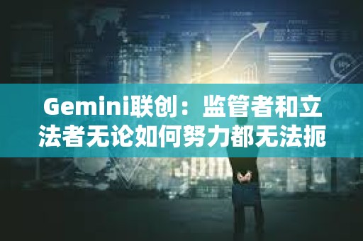 Gemini聯(lián)創(chuàng)：監(jiān)管者和立法者無(wú)論如何努力都無(wú)法扼殺加密貨幣