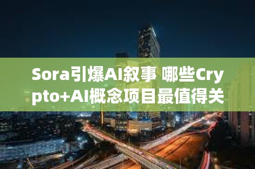 Sora引爆AI敘事 哪些Crypto+AI概念項目最值得關注