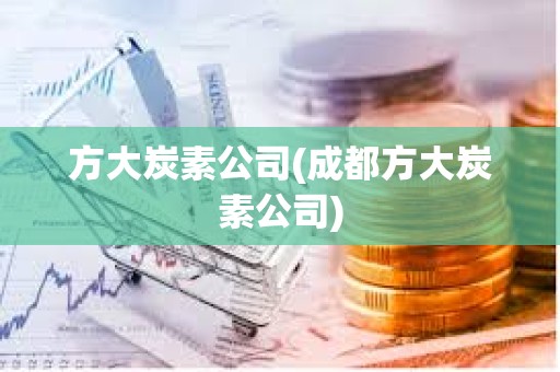 方大炭素公司(成都方大炭素公司) 方大炭素公司(成都方大炭素公司)