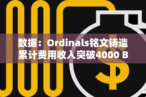 數據：Ordinals銘文鑄造累計費用收入突破4000 BTC