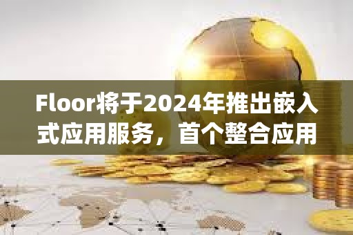 Floor將于2024年推出嵌入式應用服務，首個整合應用為Portal的CrystalDash