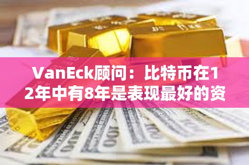 VanEck顧問：比特幣在12年中有8年是表現最好的資產