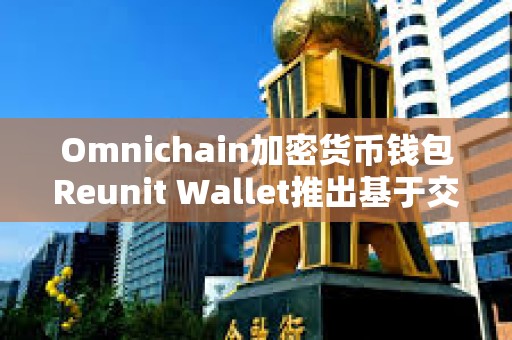 Omnichain加密貨幣錢包Reunit Wallet推出基于交易量的獎勵計劃