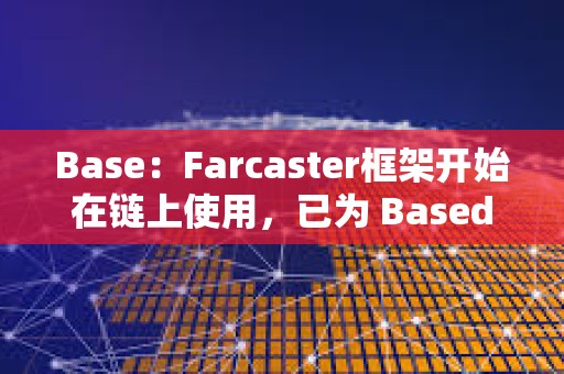 Base：Farcaster框架開始在鏈上使用，已為 Based Frames運行提供多輪資助