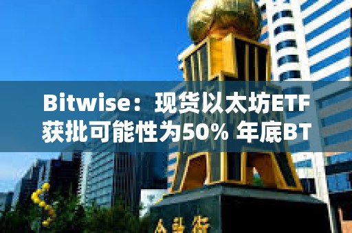 Bitwise：現貨以太坊ETF獲批可能性為50% 年底BTC將達到8.8萬美元