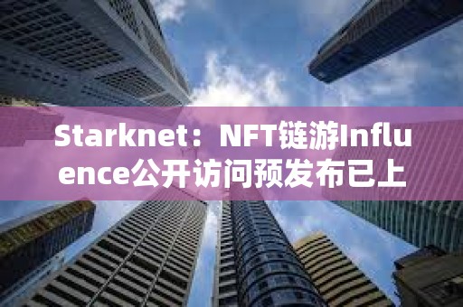 Starknet：NFT鏈游Influence公開訪問預發布已上線