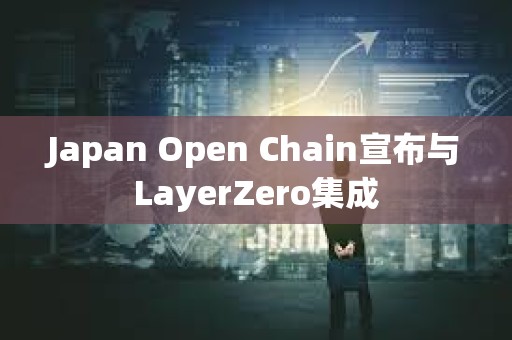 Japan Open Chain宣布與LayerZero集成
