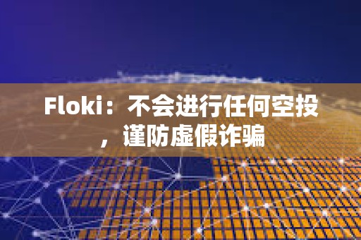 Floki：不會進行任何空投，謹防虛假詐騙