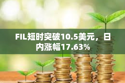 FIL短時突破10.5美元，日內漲幅17.63%