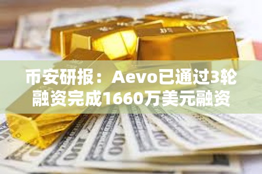 幣安研報：Aevo已通過3輪融資完成1660萬美元融資