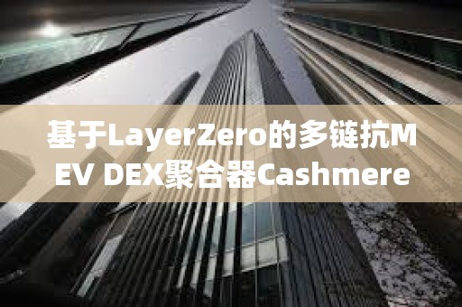 基于LayerZero的多鏈抗MEV DEX聚合器Cashmere已拍攝測試網快照