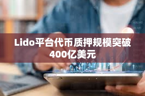Lido平臺代幣質(zhì)押規(guī)模突破400億美元