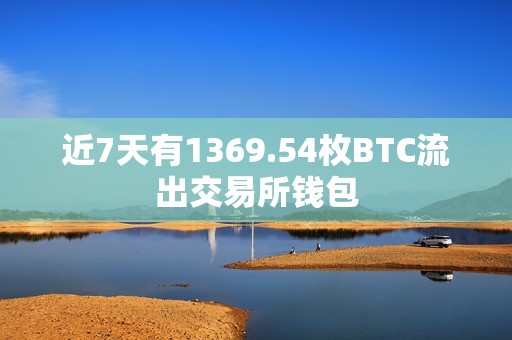 近7天有1369.54枚BTC流出交易所錢包