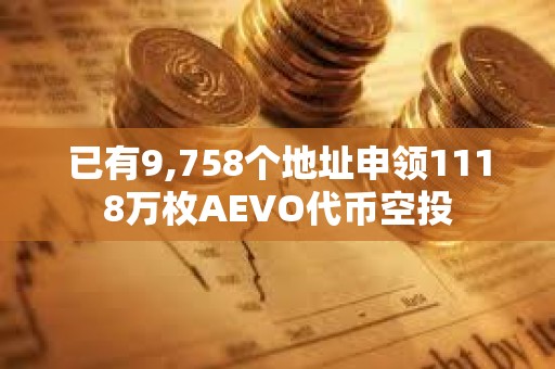 已有9,758個地址申領1118萬枚AEVO代幣空投