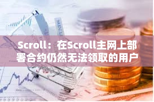 Scroll：在Scroll主網上部署合約仍然無法領取的用戶需要將錢包地址提交到Scroll Discord白名單中