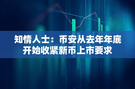 知情人士：幣安從去年年底開(kāi)始收緊新幣上市要求
