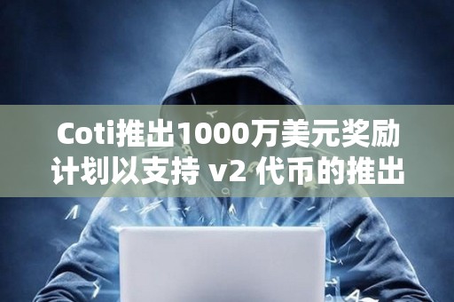 Coti推出1000萬美元獎勵計劃以支持 v2 代幣的推出
