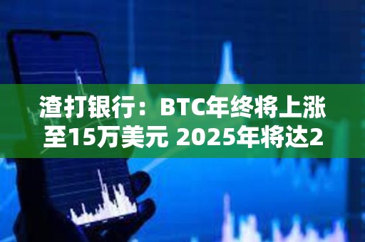 渣打銀行：BTC年終將上漲至15萬美元 2025年將達25萬美元