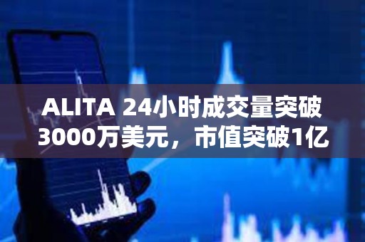 ALITA 24小時成交量突破3000萬美元，市值突破1億美元