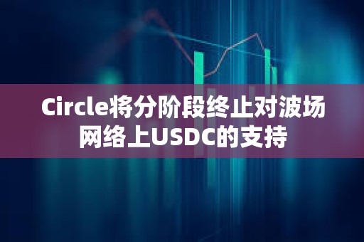 Circle將分階段終止對波場網絡上USDC的支持