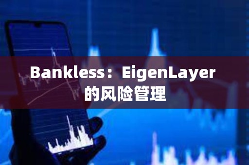 Bankless：EigenLayer 的風(fēng)險管理