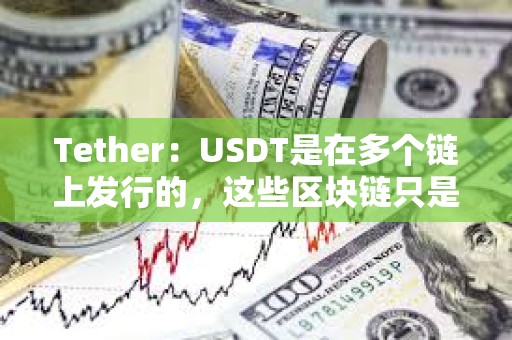 Tether：USDT是在多個鏈上發行的，這些區塊鏈只是USDT的傳輸層
