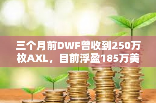 三個月前DWF曾收到250萬枚AXL，目前浮盈185萬美元