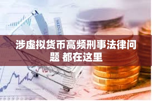 涉虛擬貨幣高頻刑事法律問(wèn)題 都在這里
