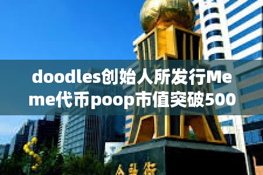 doodles創始人所發行Meme代幣poop市值突破5000萬美元