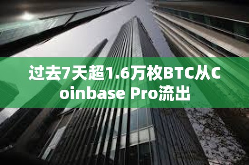 過去7天超1.6萬枚BTC從Coinbase Pro流出