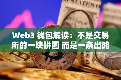 Web3 錢包解讀：不是交易所的一塊拼圖 而是一條出路