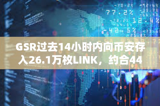 GSR過(guò)去14小時(shí)內(nèi)向幣安存入26.1萬(wàn)枚LINK，約合449萬(wàn)美元