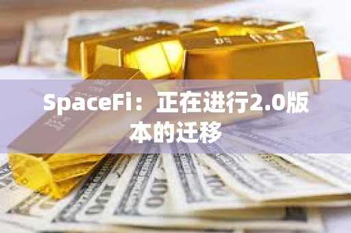 SpaceFi：正在進行2.0版本的遷移