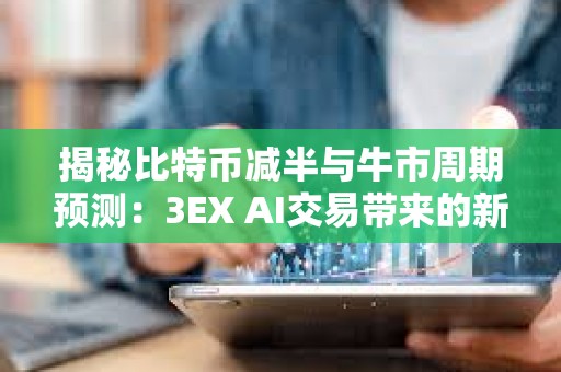 揭秘比特幣減半與牛市周期預(yù)測(cè)：3EX AI交易帶來(lái)的新變量