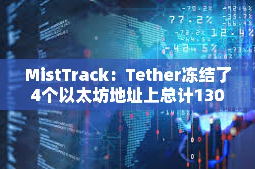 MistTrack：Tether凍結了4個以太坊地址上總計130萬枚USDT