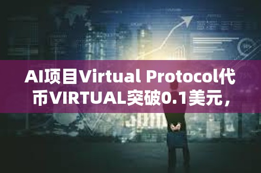 AI項目Virtual Protocol代幣VIRTUAL突破0.1美元，日內(nèi)漲幅達82.11%