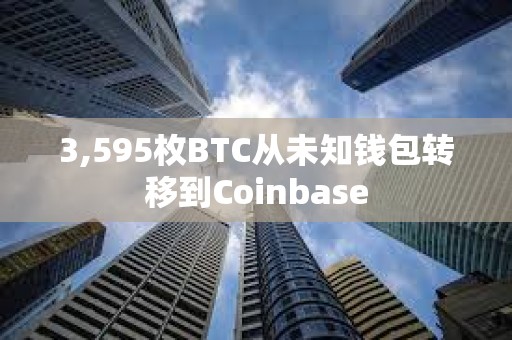 3,595枚BTC從未知錢包轉(zhuǎn)移到Coinbase