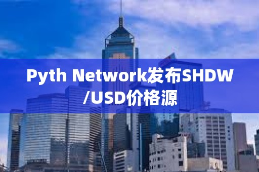 Pyth Network發布SHDW/USD價格源