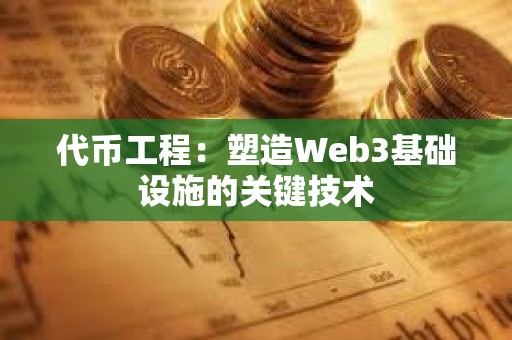 代幣工程：塑造Web3基礎設施的關鍵技術