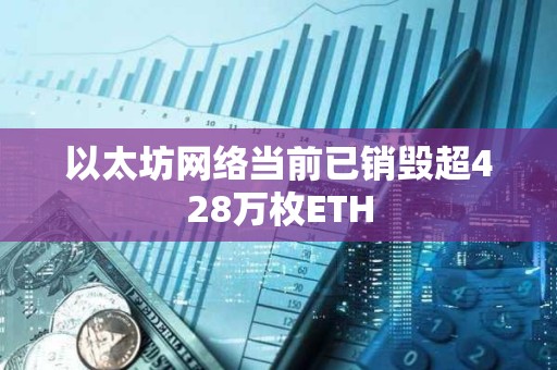 以太坊網(wǎng)絡(luò)當(dāng)前已銷(xiāo)毀超428萬(wàn)枚ETH