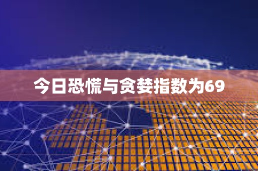 今日恐慌與貪婪指數(shù)為69