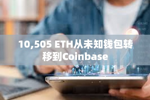10,505 ETH從未知錢包轉移到Coinbase