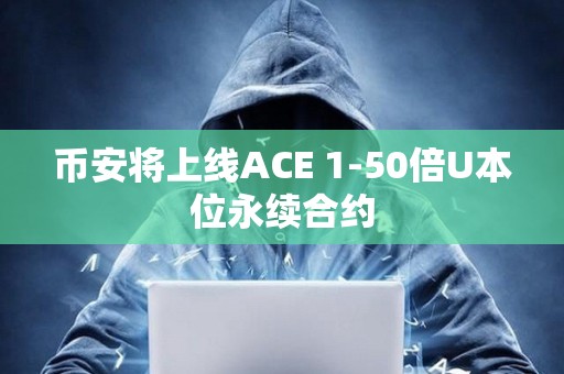幣安將上線ACE 1-50倍U本位永續合約