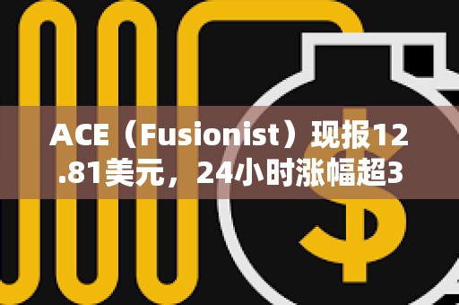 ACE（Fusionist）現(xiàn)報(bào)12.81美元，24小時(shí)漲幅超3000%