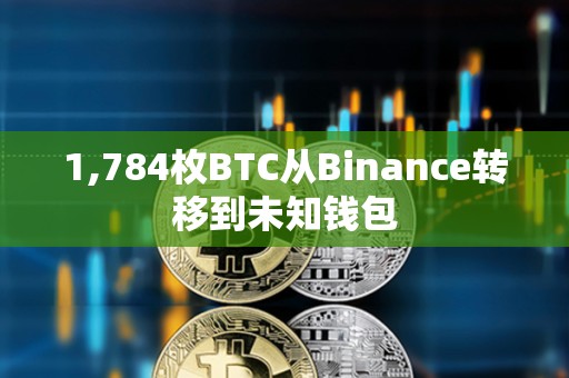 1,784枚BTC從Binance轉(zhuǎn)移到未知錢包