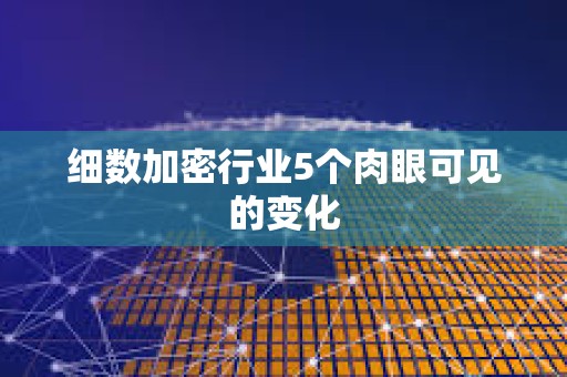 細數加密行業5個肉眼可見的變化