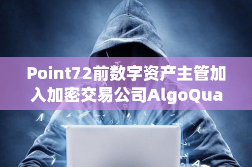 Point72前數(shù)字資產(chǎn)主管加入加密交易公司AlgoQuant