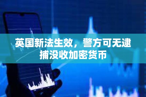 英國新法生效，警方可無逮捕沒收加密貨幣